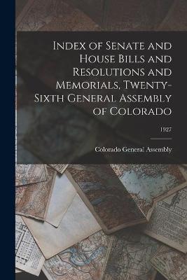 Book cover for Index of Senate and House Bills and Resolutions and Memorials, Twenty-Sixth General Assembly of Colorado; 1927