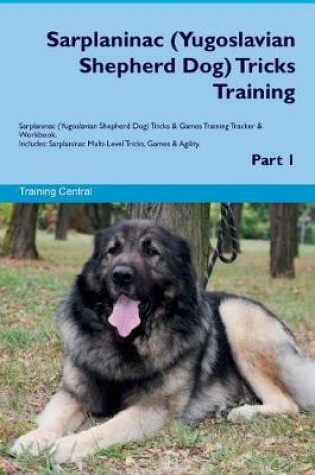 Cover of Sarplaninac (Yugoslavian Shepherd Dog) Tricks Training Sarplaninac Tricks & Games Training Tracker & Workbook. Includes