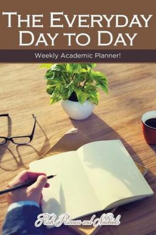 Cover of The Everyday Day to Day Weekly Academic Planner!