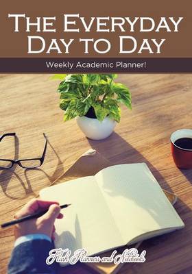 Book cover for The Everyday Day to Day Weekly Academic Planner!