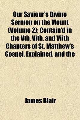 Book cover for Our Saviour's Divine Sermon on the Mount (Volume 2); Contain'd in the Vth, Vith, and Viith Chapters of St. Matthew's Gospel, Explained, and the