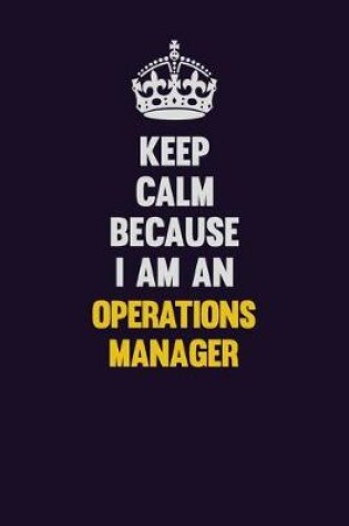 Cover of Keep calm Because I Am An Operations Manager