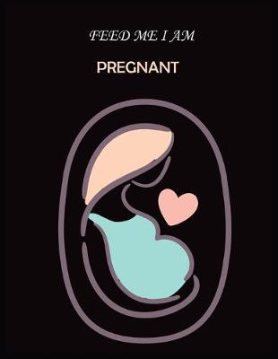 Book cover for Feed Me I Am Pregnant