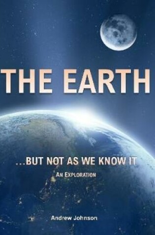 Cover of The Earth…  But Not As We Know It: An Exploration