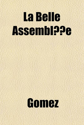 Book cover for La Belle Assemblee; Or, the Adventures of Twelve Days. Being a Curious Collection of Remarkable Incidents Which Happen'd to Some of the First Quality in France. Written in French for the Entertainment of the King, by Madam de Gomez. in Four Volumes