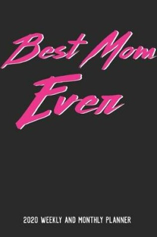 Cover of Best Mom Ever 2020 Weekly And Monthly Planner