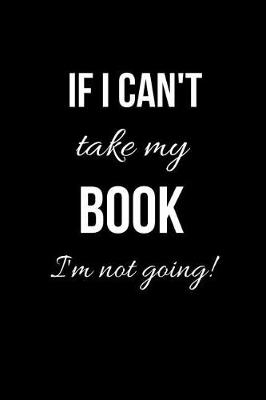 Book cover for If I can't take my Book I'm not going!