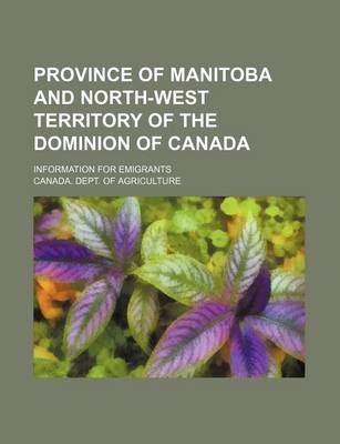 Book cover for Province of Manitoba and North-West Territory of the Dominion of Canada; Information for Emigrants