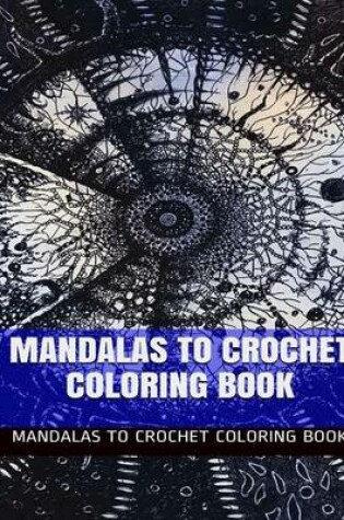 Cover of Mandalas to Crochet Coloring Book