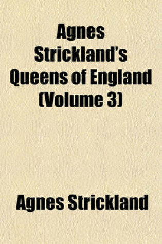 Cover of Agnes Strickland's Queens of England (Volume 3)