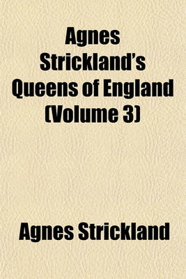 Book cover for Agnes Strickland's Queens of England (Volume 3)