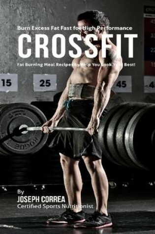 Cover of Burn Excess Fat Fast for High Performance Crossfit: Fat Burning Meal Recipes to Help You Look Your Best!