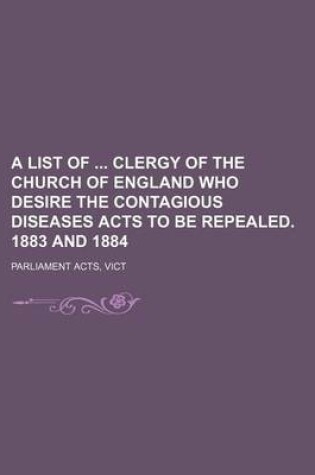 Cover of A List of Clergy of the Church of England Who Desire the Contagious Diseases Acts to Be Repealed. 1883 and 1884