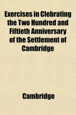 Cover of Exercises in Clebrating the Two Hundred and Fiftieth Anniversary of the Settlement of Cambridge