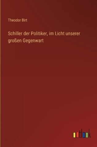 Cover of Schiller der Politiker, im Licht unserer großen Gegenwart