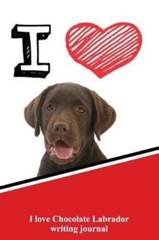 Cover of I Love Chocolate Labrador Writing Journal