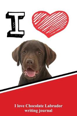 Book cover for I Love Chocolate Labrador Writing Journal