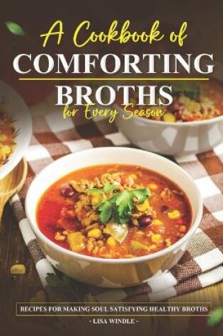 Cover of A Cookbook of Comforting Broths for Every Season