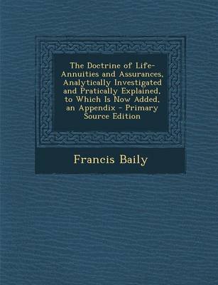 Book cover for The Doctrine of Life-Annuities and Assurances, Analytically Investigated and Pratically Explained, to Which Is Now Added, an Appendix - Primary Source