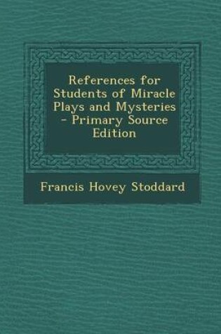 Cover of References for Students of Miracle Plays and Mysteries - Primary Source Edition