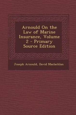 Cover of Arnould on the Law of Marine Insurance, Volume 2 - Primary Source Edition