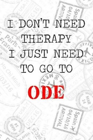 Cover of I Don't Need Therapy I Just Need To Go To Ode