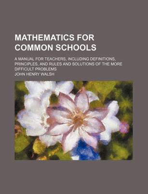 Book cover for Mathematics for Common Schools; A Manual for Teachers, Including Definitions, Principles, and Rules and Solutions of the More Difficult Problems