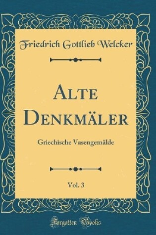 Cover of Alte Denkmäler, Vol. 3: Griechische Vasengemälde (Classic Reprint)