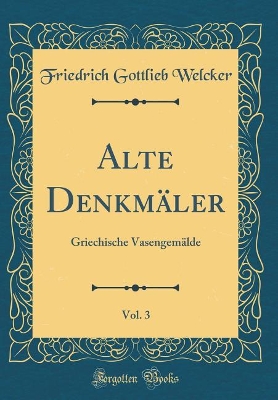 Book cover for Alte Denkmäler, Vol. 3: Griechische Vasengemälde (Classic Reprint)