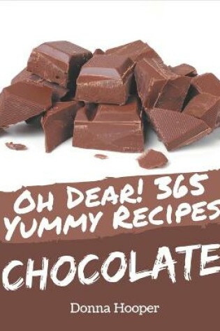 Cover of Oh Dear! 365 Yummy Chocolate Recipes