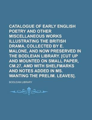 Book cover for Catalogue of Early English Poetry and Other Miscellaneous Works Illustrating the British Drama, Collected by E. Malone, and Now Preserved in the Bodleian Library. [Cut Up and Mounted on Small Paper, CM.27, AMD with Shelfmarks and Notes