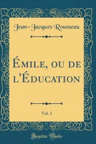 Cover of Émile, Ou de l'Éducation, Vol. 3 (Classic Reprint)