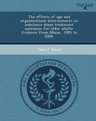 Cover of The Effects of Age and Organizational Determinants on Substance Abuse Treatment Outcomes for Older Adults: Evidence from Maine