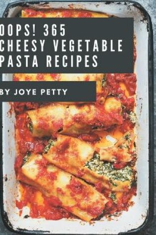 Cover of Oops! 365 Cheesy Vegetable Pasta Recipes