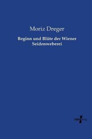 Cover of Beginn und Blüte der Wiener Seidenweberei