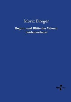 Book cover for Beginn und Blüte der Wiener Seidenweberei