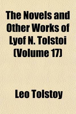 Book cover for The Novels and Other Works of Lyof N. Tolstoi (Volume 17)