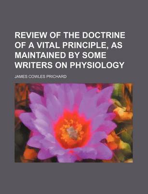 Book cover for A Review of the Doctrine of a Vital Principle, as Maintained by Some Writers on Physiology