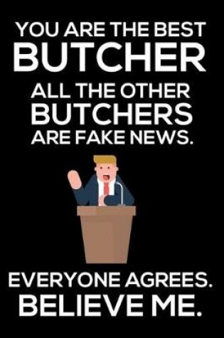 Cover of You Are The Best Butcher All The Other Butchers Are Fake News. Everyone Agrees. Believe Me.