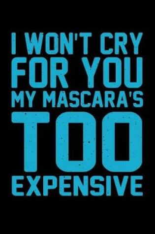 Cover of I Won't Cry For You My Mascara's Too Expensive