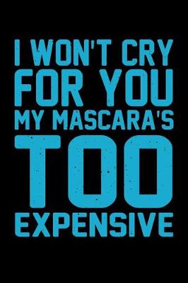 Book cover for I Won't Cry For You My Mascara's Too Expensive