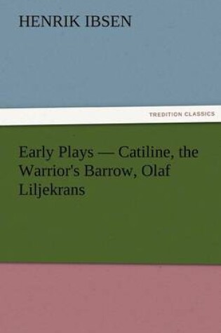 Cover of Early Plays - Catiline, the Warrior's Barrow, Olaf Liljekrans