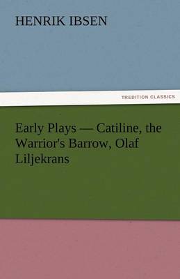 Book cover for Early Plays - Catiline, the Warrior's Barrow, Olaf Liljekrans