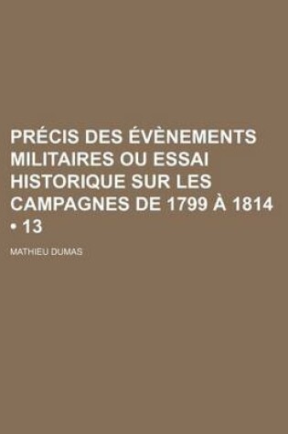 Cover of Precis Des Evenements Militaires Ou Essai Historique Sur Les Campagnes de 1799 a 1814 (13)