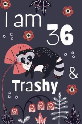 Book cover for I Am 36 And Trashy