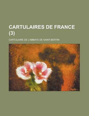 Book cover for Cartulaires de France; Cartulaire de L'Abbaye de Saint-Bertin (3 )