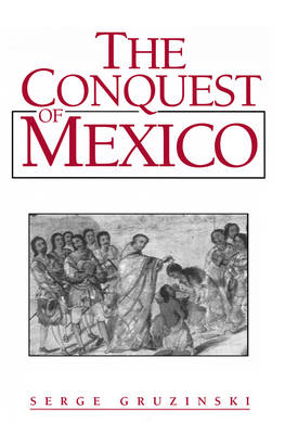 Book cover for The Conquest of Mexico - The Incorporation of Indian Societies into the Western World 16th-18th Centuries