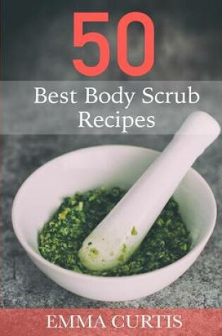 Cover of 50 Best Body Scrub Recipes