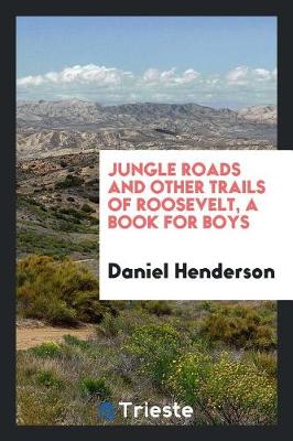 Book cover for Jungle Roads and Other Trails of Roosevelt, a Book for Boys