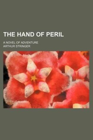 Cover of The Hand of Peril; A Novel of Adventure